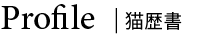 Profile | 猫歴書
